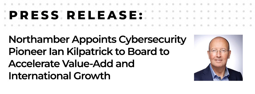 Northamber Appoints Cybersecurity Pioneer Ian Kilpatrick to Board to Accelerate Value-Add and International Growth